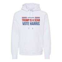 Trump Is A Scab Vote Harris 2024 Premium Hoodie