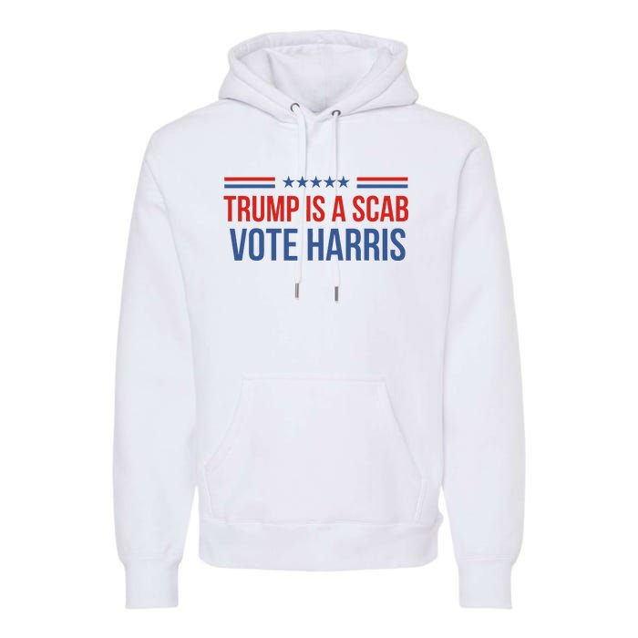 Trump Is A Scab Vote Harris 2024 Premium Hoodie