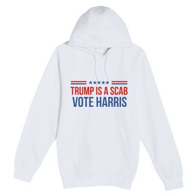 Trump Is A Scab Vote Harris 2024 Premium Pullover Hoodie