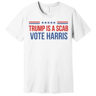 Trump Is A Scab Vote Harris 2024 Premium T-Shirt