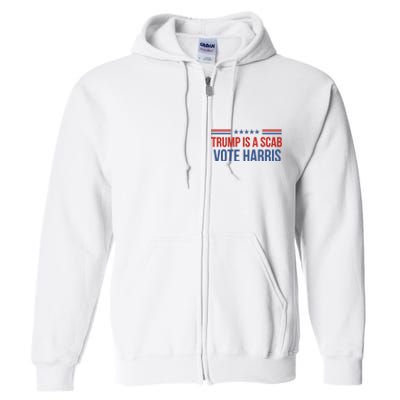 Trump Is A Scab Vote Harris 2024 Full Zip Hoodie