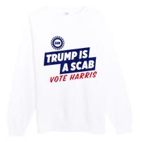 Trump Is A Scab Vote Harris 2024 Premium Crewneck Sweatshirt