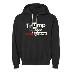 Trump Is A Scab Vote Harris 2024 Garment-Dyed Fleece Hoodie