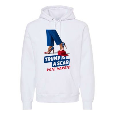 Trump Is A Scab Vote Kamala Harris 2024 Premium Hoodie