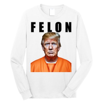 Trump Is A Felon Long Sleeve Shirt