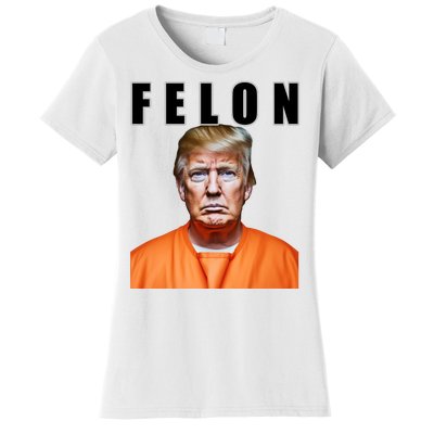 Trump Is A Felon Women's T-Shirt