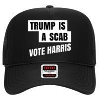 Trump Is A Scab Vote Harris High Crown Mesh Back Trucker Hat