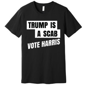 Trump Is A Scab Vote Harris Premium T-Shirt