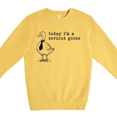 Today IM A Serious Goose Funny Humor Design Premium Crewneck Sweatshirt