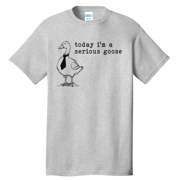 Today IM A Serious Goose Funny Humor Design Tall T-Shirt