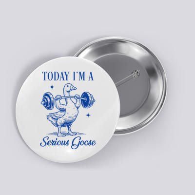 Today IM A Serious Goose Funny Lifting Weights Gym Fitness Button