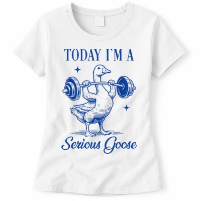 Today IM A Serious Goose Funny Lifting Weights Gym Fitness Womens T-Shirt
