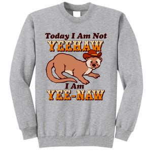 Today I Am Not Yeehaw I Am Yee Naw Tall Sweatshirt