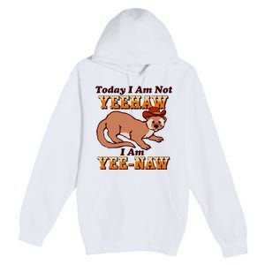 Today I Am Not Yeehaw I Am Yee Naw Premium Pullover Hoodie