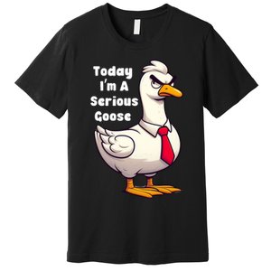 Today I Am A Serious Goose Funny Oddly Specific Dank Meme Premium T-Shirt