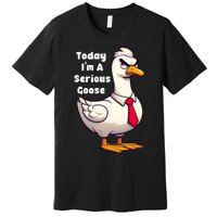 Today I Am A Serious Goose Funny Oddly Specific Dank Meme Premium T-Shirt