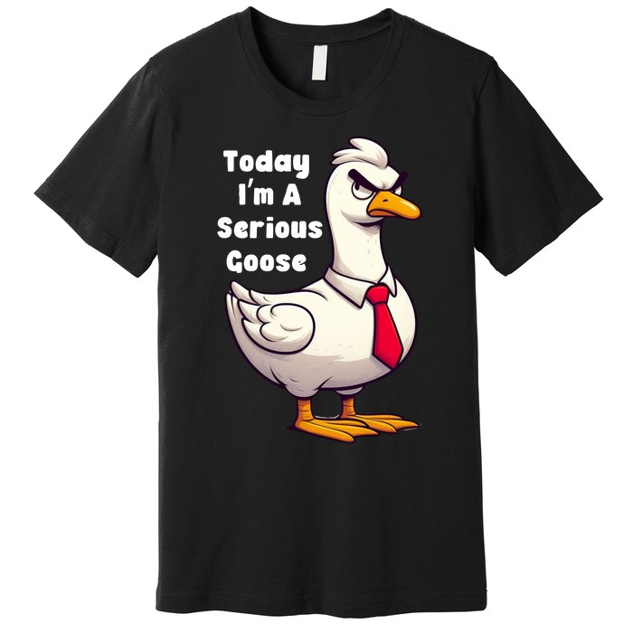 Today I Am A Serious Goose Funny Oddly Specific Dank Meme Premium T-Shirt