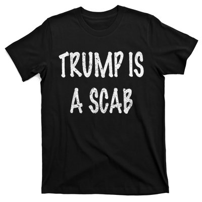 Trump Is A Scab T-Shirt