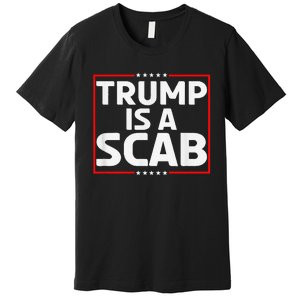 Trump Is A Scab Premium T-Shirt