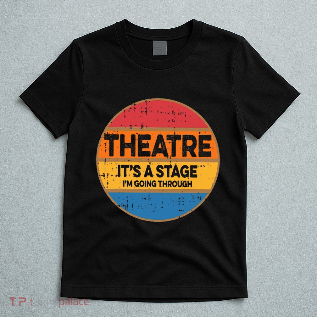 Theatre ItS A Stage IM Going Through Broadway Musical T-Shirt
