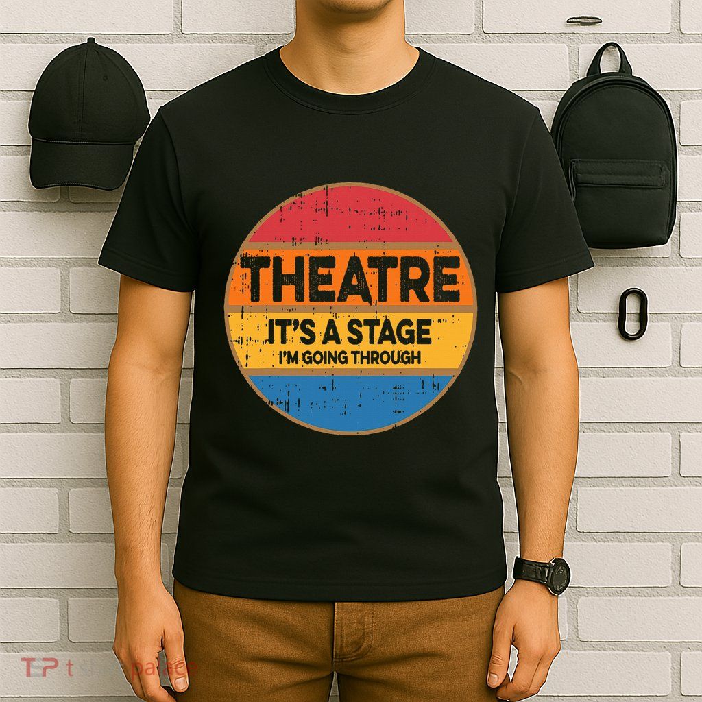 Theatre ItS A Stage IM Going Through Broadway Musical T-Shirt