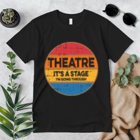 Theatre ItS A Stage IM Going Through Broadway Musical Premium T-Shirt