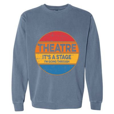 Theatre ItS A Stage IM Going Through Broadway Musical Garment-Dyed Sweatshirt