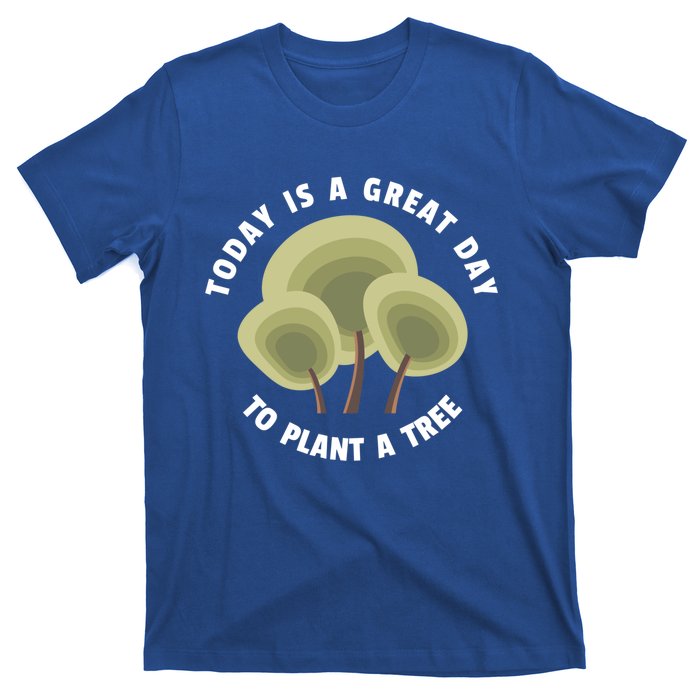 Today Is A Great Day To Plant A Tree Gift Earth Day Meaningful Gift T-Shirt