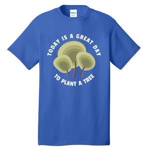 Today Is A Great Day To Plant A Tree Gift Earth Day Meaningful Gift Tall T-Shirt