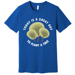 Today Is A Great Day To Plant A Tree Gift Earth Day Meaningful Gift Premium T-Shirt