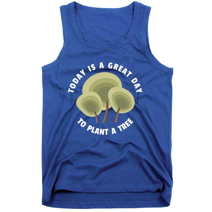 Today Is A Great Day To Plant A Tree Gift Earth Day Meaningful Gift Tank Top