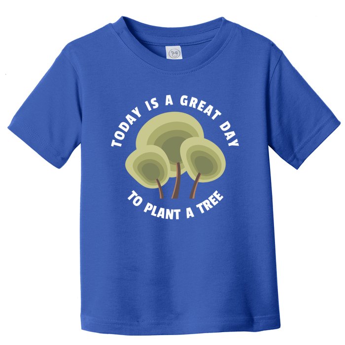 Today Is A Great Day To Plant A Tree Gift Earth Day Meaningful Gift Toddler T-Shirt