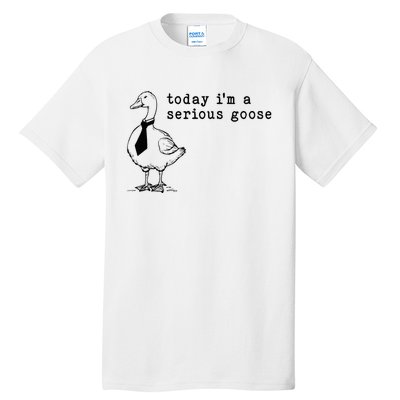 Today IM A Serious Goose Tall T-Shirt