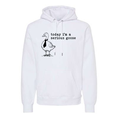 Today IM A Serious Goose Premium Hoodie