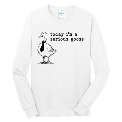 Today IM A Serious Goose Tall Long Sleeve T-Shirt