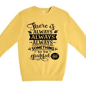 There Is Always Always Always Something To Be Grateful For Gift Premium Crewneck Sweatshirt