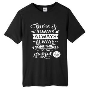 There Is Always Always Always Something To Be Grateful For Gift Tall Fusion ChromaSoft Performance T-Shirt