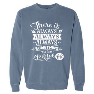 There Is Always Always Always Something To Be Grateful For Gift Garment-Dyed Sweatshirt