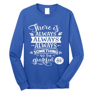 There Is Always Always Always Something To Be Grateful For Gift Long Sleeve Shirt