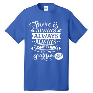 There Is Always Always Always Something To Be Grateful For Gift Tall T-Shirt