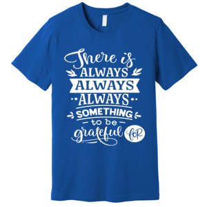 There Is Always Always Always Something To Be Grateful For Gift Premium T-Shirt