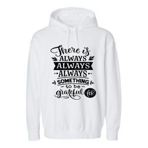 There Is Always Always Always Something To Be Grateful For Gift Garment-Dyed Fleece Hoodie