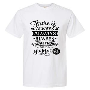 There Is Always Always Always Something To Be Grateful For Gift Garment-Dyed Heavyweight T-Shirt