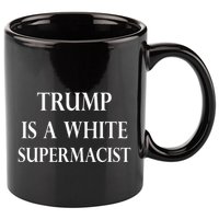 Trump Is A White Supremacist 11oz C Handle Ceramic Mug