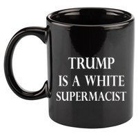 Trump Is A White Supremacist 11oz C Handle Ceramic Mug