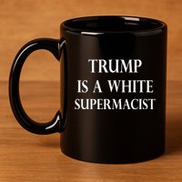 Trump Is A White Supremacist 11oz C Handle Ceramic Mug