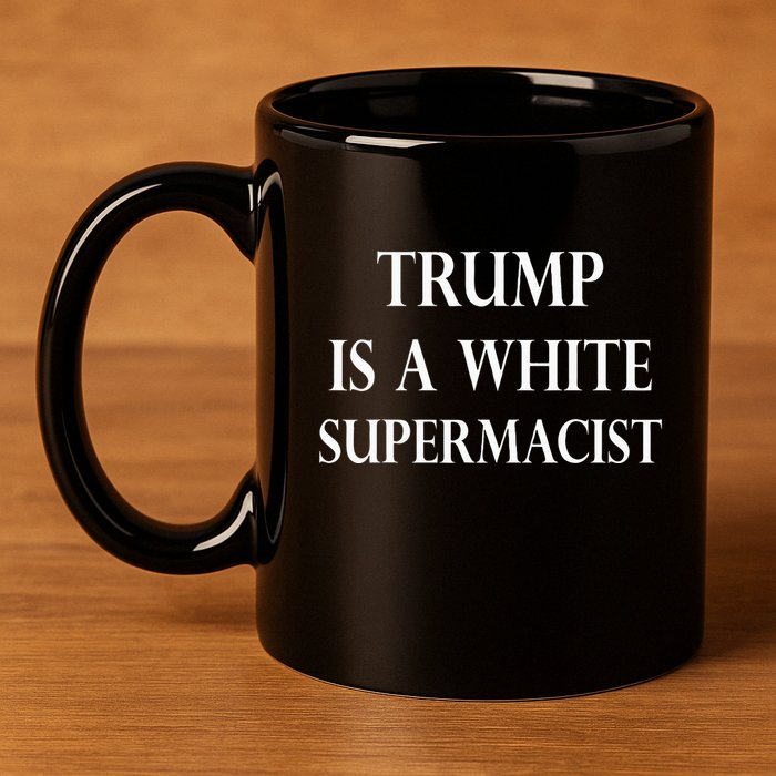 Trump Is A White Supremacist 11oz C Handle Ceramic Mug