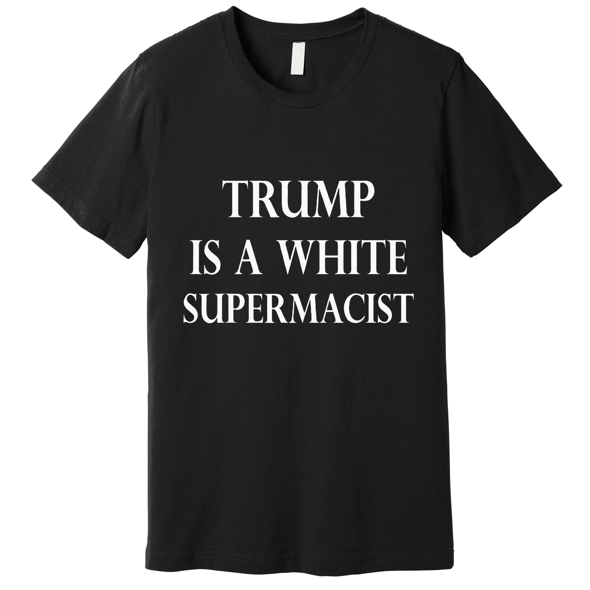 Trump Is A White Supremacist Premium T-Shirt