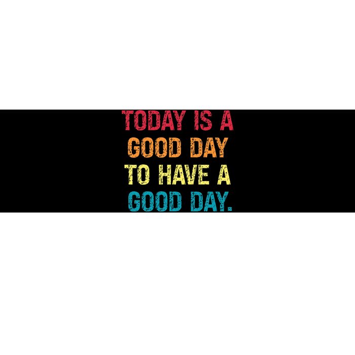 Today Is A Good Day To Have A Good Day Bumper Sticker