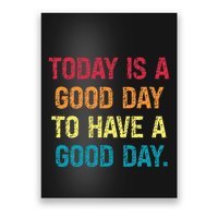 Today Is A Good Day To Have A Good Day Poster